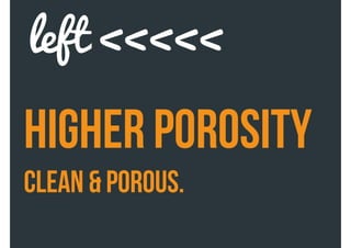 higher porosity
clean & porous.
left <<<<<
 