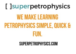 we make learning
petrophysics simple, quick &
fun.
SUPERPETROPHYSICS.COM
 