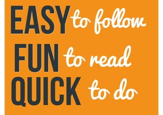 to followeasy
funto read
quick to do
 