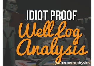 idiot proof
Well Log
Analysis
 