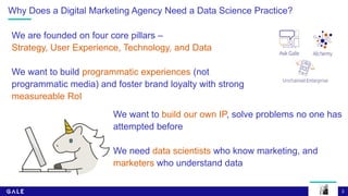 3
Why Does a Digital Marketing Agency Need a Data Science Practice?
We are founded on four core pillars –
Strategy, User E...
