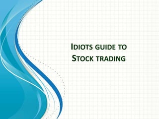 IDIOTS GUIDE TO
STOCK TRADING
 
