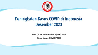 Peningkatan Kasus COVID di Indonesia
Desember 2023
Prof. Dr. dr. Erlina Burhan, SpP(K), MSc
Ketua Satgas COVID PB IDI
 