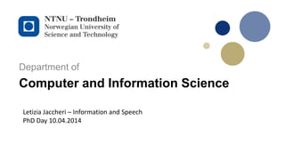 Computer and Information Science
Department of
Letizia Jaccheri – Information and Speech
PhD Day 10.04.2014
 