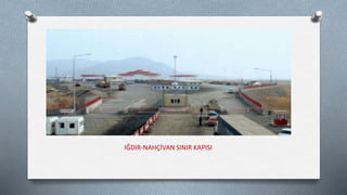 IĞDIR-NAHÇİVAN SINIR KAPISI
 