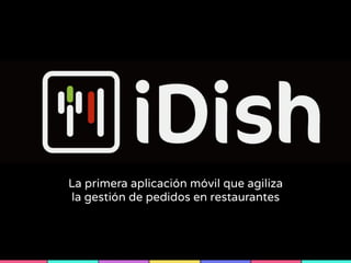 La primera aplicación móvil que agiliza
la gestión de pedidos en restaurantes
 