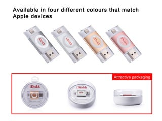 Available in four different colours that match
Apple devices
Attractive packaging
 