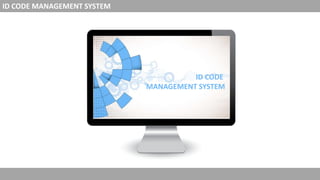 ID CODE MANAGEMENT SYSTEM
ID CODE
MANAGEMENT SYSTEM
 