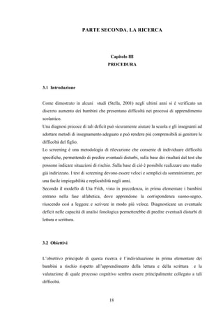 18
PARTE SECONDA. LA RICERCA
Capitolo III
PROCEDURA
3.1 Introduzione
Come dimostrato in alcuni studi (Stella, 2001) negli ...