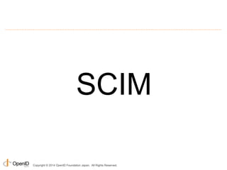 SCIM 
Copyright © 2014 OpenID Foundation Japan. All Rights Reserved. 
 