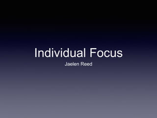 Individual Focus
Jaelen Reed
 