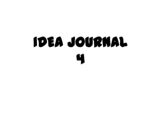 IDEA JOURNAL
4
 