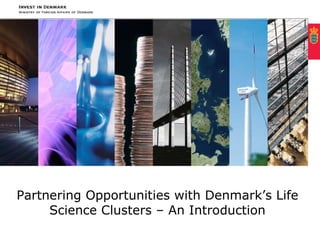 Partnering Opportunities with Denmark’s Life Science Clusters – an introduction Partnering Opportunities with Denmark’s Life Science Clusters – An Introduction 
