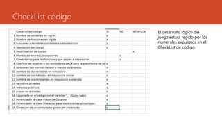 CheckList código
El desarrollo lógico del
juego estará regido por los
numerales expuestos en el
CheckList de código.
 