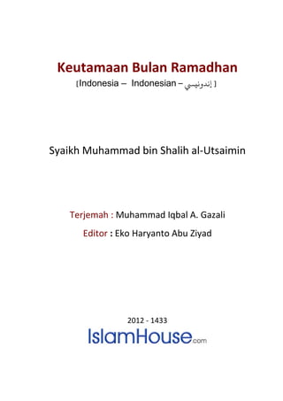 Keutamaan Bulan Ramadhan
[Indonesia – Indonesian – ]‫ﻧﺪوﻧيﻲﺴ‬
Syaikh Muhammad bin Shalih al-Utsaimin
Terjemah : Muhammad Iqbal A. Gazali
Editor : Eko Haryanto Abu Ziyad
2012 - 1433
 