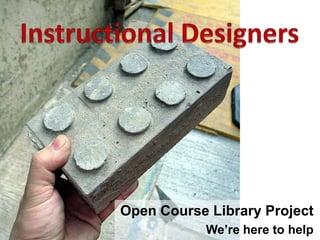 Instructional Designers Open Course Library Project We’re here to help 