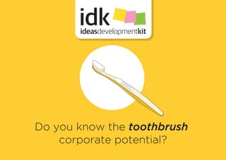 Do you know the toothbrush
corporate potential?

 