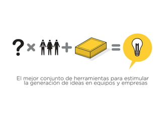 El mejor conjunto de herramientas para estimular
la generación de ideas en equipos y empresas

 