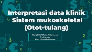 Interpretasi data klinik
Sistem mukoskeletal
(Otot-tulang)
Gilang Rizki Al Farizi, M. Farm., Apt
Prodi Farmasi
Stikes Telogorejo Semarang
 