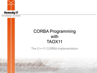 CORBA Programming
with
TAOX11
The C++11 CORBA Implementation
 