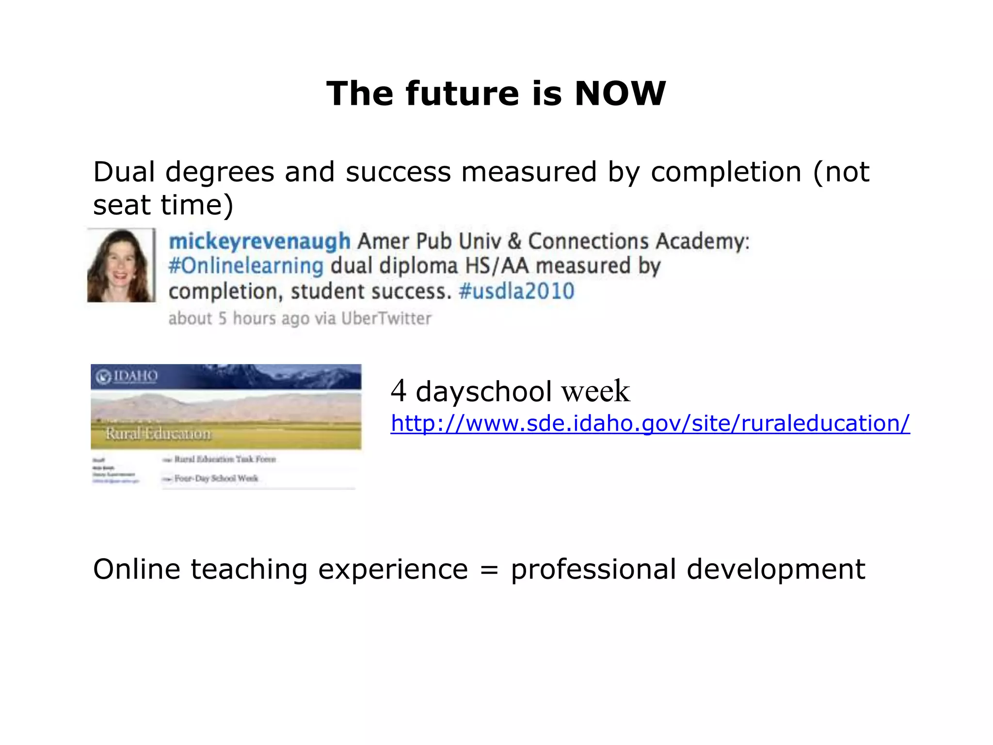 The future is NOWDual degrees and success measured by completion (not seat time)4 dayschool week http://www.sde.idaho.gov/site/ruraleducation/Online teaching experience = professional development