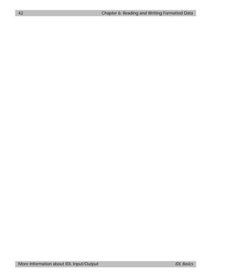 basics.bk : reading.doc 42 Mon Apr 28 12:26:12 1997
42 Chapter 6: Reading and Writing Formatted Data
More Information about IDL Input/Output IDL Basics
 