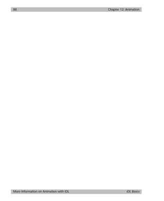 basics.bk : animate.doc 88 Mon Apr 28 12:26:12 1997
88 Chapter 12: Animation
More Information on Animation with IDL IDL Basics
 