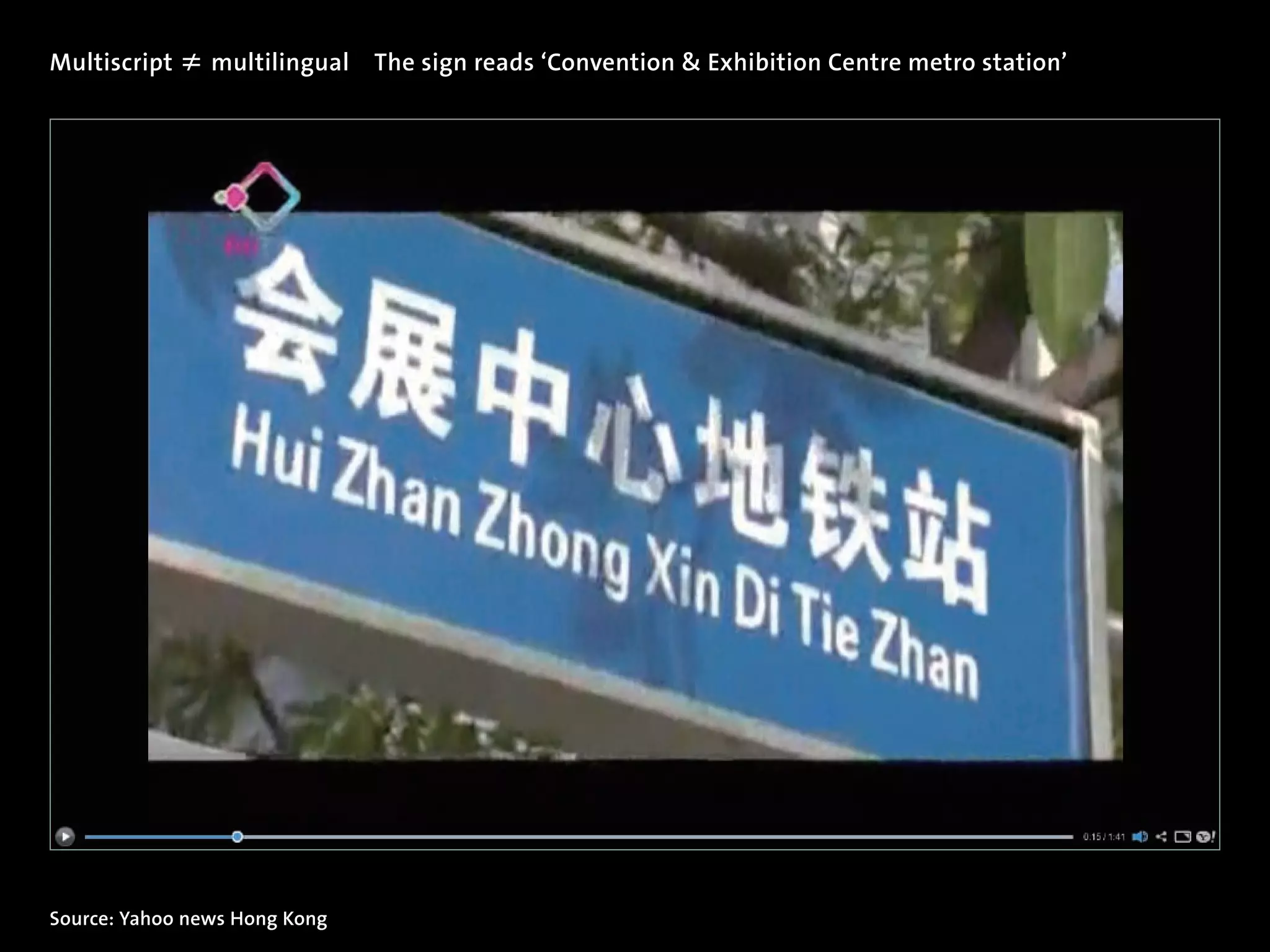 Multiscript ≠ multilingual  The sign reads ‘Convention  Exhibition Centre metro station’




Source: Yahoo news Hong Kong
 