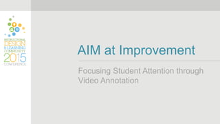 AIM at Improvement
Focusing Student Attention through
Video Annotation
 