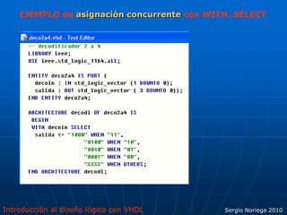 Introducción al diseño lógico con VHDL Sergio Noriega 2010
EJEMPLO de asignación concurrente con WITH..SELECT
 