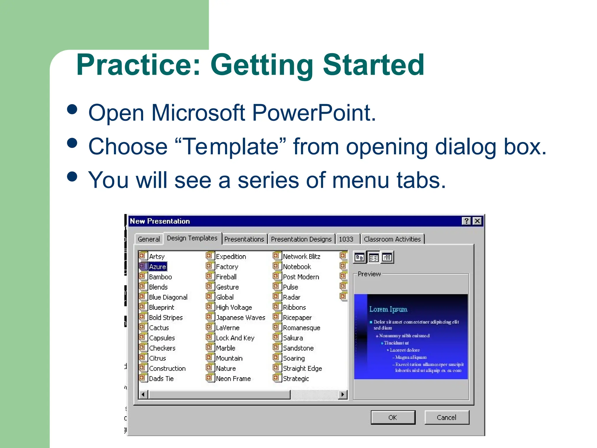 Practice: Getting Started
 Open Microsoft PowerPoint.
 Choose “Template” from opening dialog box.
 You will see a series of menu tabs.
 