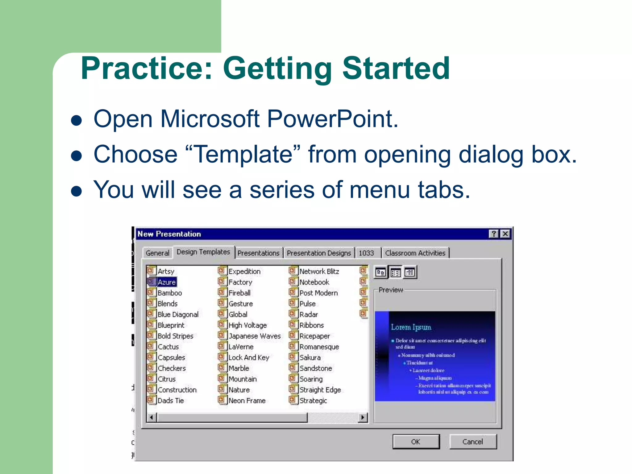 Practice: Getting Started
 Open Microsoft PowerPoint.
 Choose “Template” from opening dialog box.
 You will see a series of menu tabs.
 