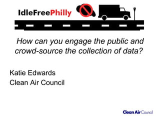 How can you engage the public and crowd-source the collection of data?   ,[object Object],[object Object]