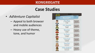 Case Studies
• AdVenture Capitalist
– Effective ad implementation
• Fits the theme well
• Provides high value to player
• ...