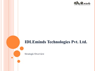 IDLEminds Technologies Pvt. Ltd.

Strategic Overview
 