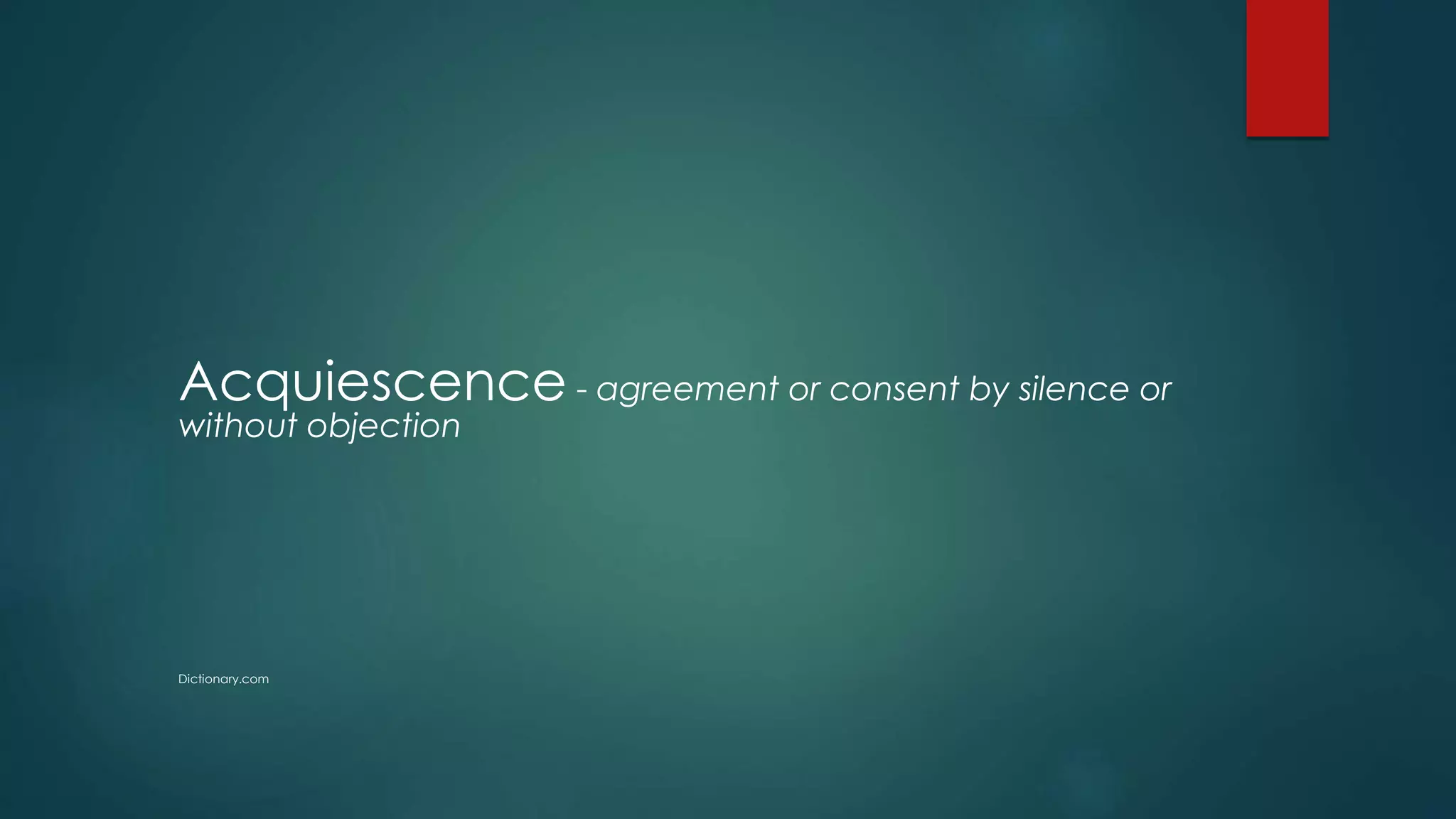 Acquiescence - agreement or consent by silence or
without objection
Dictionary.com
 