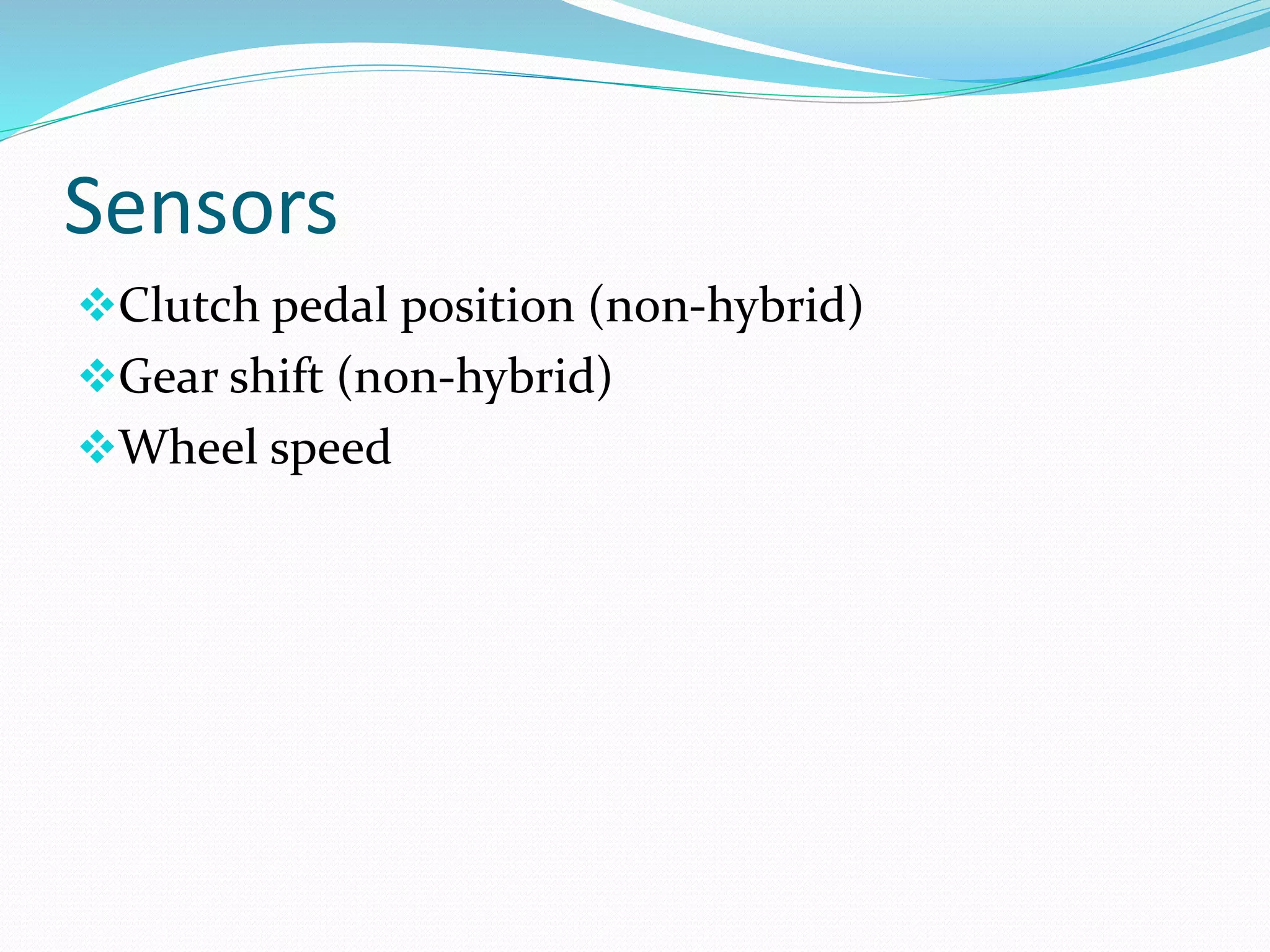 Sensors
Clutch pedal position (non-hybrid)
Gear shift (non-hybrid)
Wheel speed