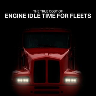 THE TRUE COST OF
ENGINE IDLE TIME FOR FLEETS
 