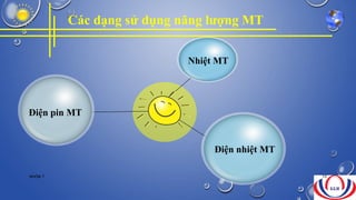 Các dạng sử dụng năng lượng MT
Nhiệt MT
Điện nhiệt MT
Điện pin MT
NHÓM 7 10
 