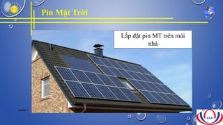 Pin Mặt Trời
Lắp đặt pin MT trên mái
nhà
NHÓM 7 12
 