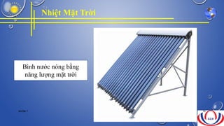 Nhiệt Mặt Trời
Bình nước nóng bằng
năng lượng mặt trời
NHÓM 7 16
 