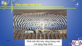 Điện nhiệt Mặt Trời
Hình ảnh nhà máy năng lượng mặt
trời dạng tháp nhiệt
NHÓM 7 20
 