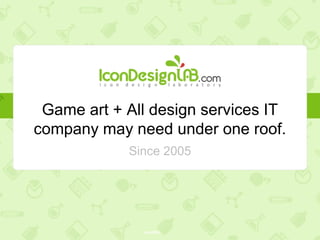 Game art + All the design services an
IT company needs, under one roof.
Since 2005
 