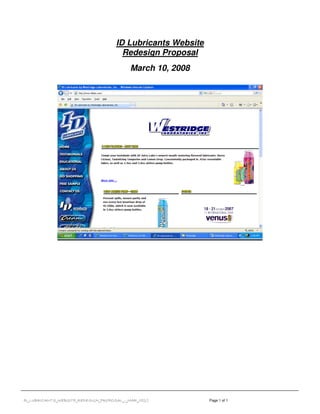 ID Lubricants Website
                                       Redesign Proposal
                                           March 10, 2008




ID_LUBRICANTS_WEBSITE_REDESIGN_PROPOSAL_-_MAR_08[1]          Page 1 of 1
 