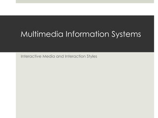 Multimedia Information Systems
Interactive Media and Interaction Styles
 