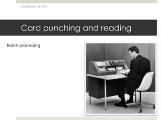 Card punching and reading
David Lamas, ULP, 2010
Batch processing
 