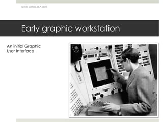 Early graphic workstation
David Lamas, ULP, 2010
An initial Graphic
User Interface
 