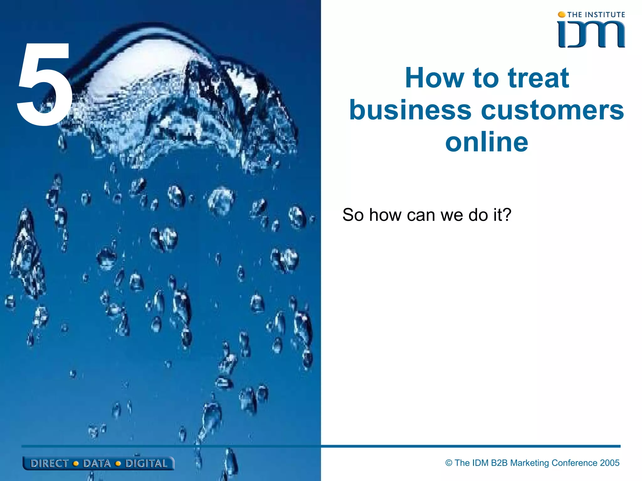 How to treat business customers online 5 So how can we do it? 