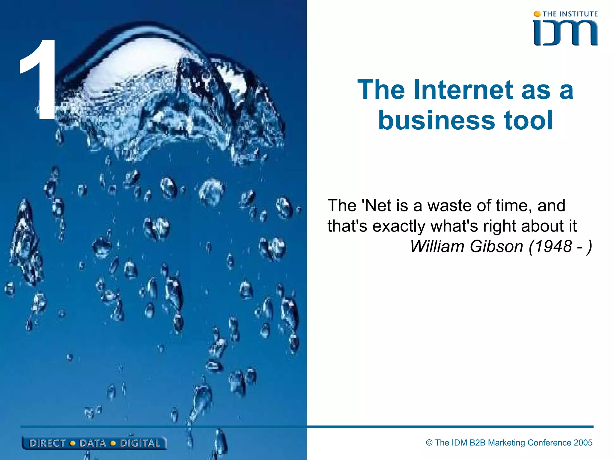 The Internet as a business tool 1 The 'Net is a waste of time, and that's exactly what's right about it William Gibson (1948 - ) 