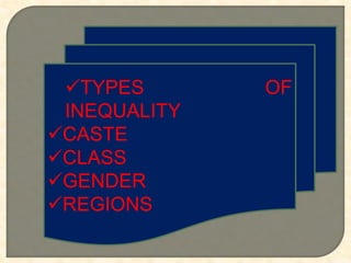TYPES OF
INEQUALITY
CASTE
CLASS
GENDER
REGIONS
 